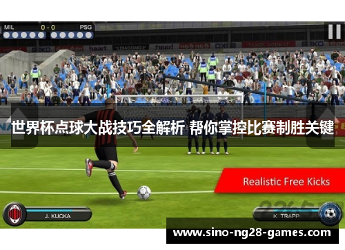 世界杯点球大战技巧全解析 帮你掌控比赛制胜关键