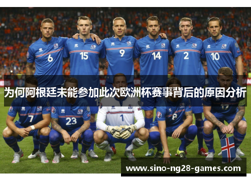 为何阿根廷未能参加此次欧洲杯赛事背后的原因分析