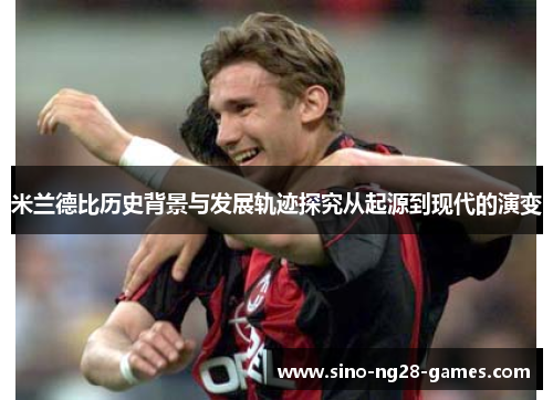 米兰德比历史背景与发展轨迹探究从起源到现代的演变