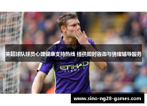 英超球队球员心理健康支持热线 提供即时咨询与情绪辅导服务