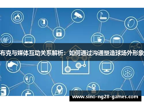 布克与媒体互动关系解析：如何通过沟通塑造球场外形象