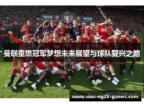 曼联重燃冠军梦想未来展望与球队复兴之路 曼联重燃冠军梦想未来展望与球队复兴之路