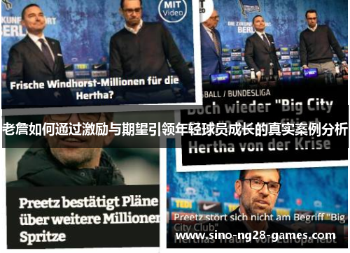 老詹如何通过激励与期望引领年轻球员成长的真实案例分析