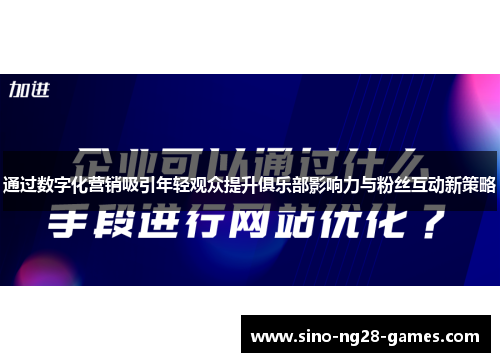 通过数字化营销吸引年轻观众提升俱乐部影响力与粉丝互动新策略